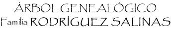 ÁRBOL GENEALÓGICO Familia RODRÍGUEZ SALINAS